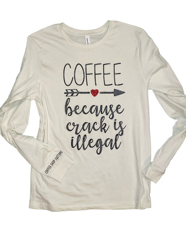 ‘Coffee because Crack...’ Long Sleeve Tee